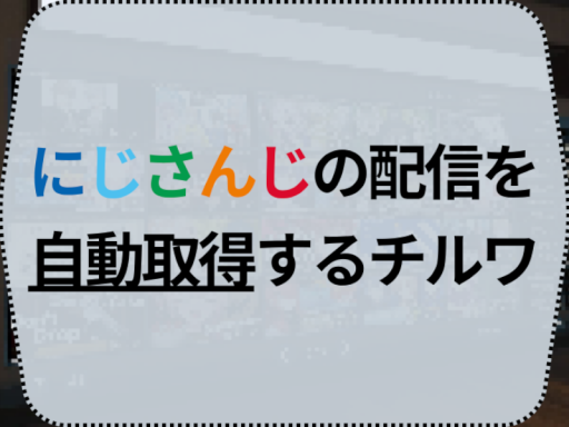 にじさんじの配信を自動取得するチルワ