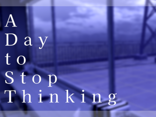 A Day to Stop Thinking