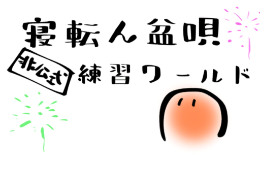 寝転ん盆唄非公式練習ワールド